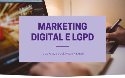 Marketing Digital e LGPD: Tudo o Que Você Precisa Saber